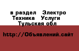  в раздел : Электро-Техника » Услуги . Тульская обл.